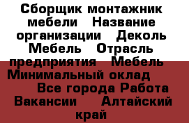 Сборщик-монтажник мебели › Название организации ­ Деколь Мебель › Отрасль предприятия ­ Мебель › Минимальный оклад ­ 31 000 - Все города Работа » Вакансии   . Алтайский край